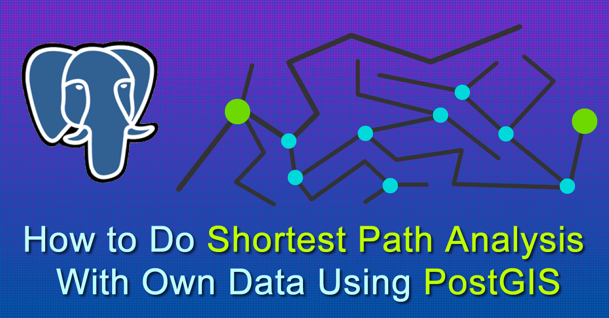 How to Do Shortest Path Analysis With Own Data Using PostGIS